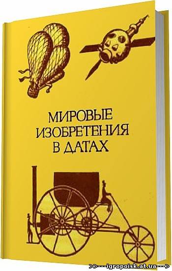 Мировые изобретения в датах  / Илек Ф. - скачать бесплатно без регистрации и смс - igropoisk.at.ua